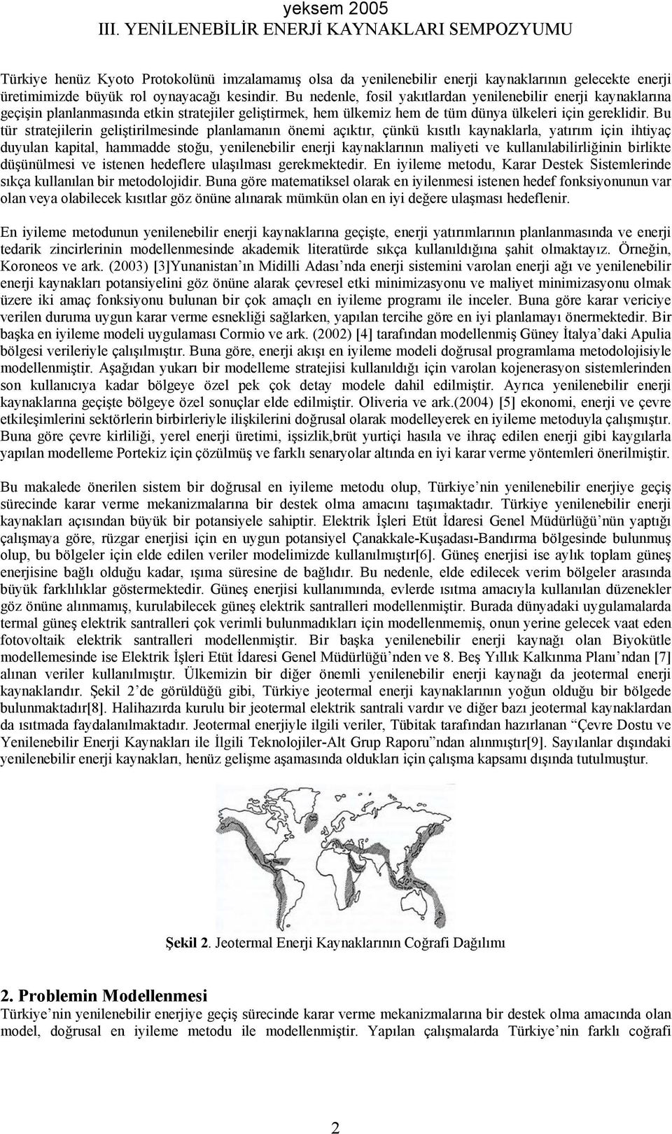 Bu ür sraejilerin gelişirilmesinde planlamanın önemi açıkır, çünkü kısılı kaynaklarla, yaırım için ihiyaç duyulan kapial, hammadde soğu, yenilenebilir enerji kaynaklarının maliyei ve