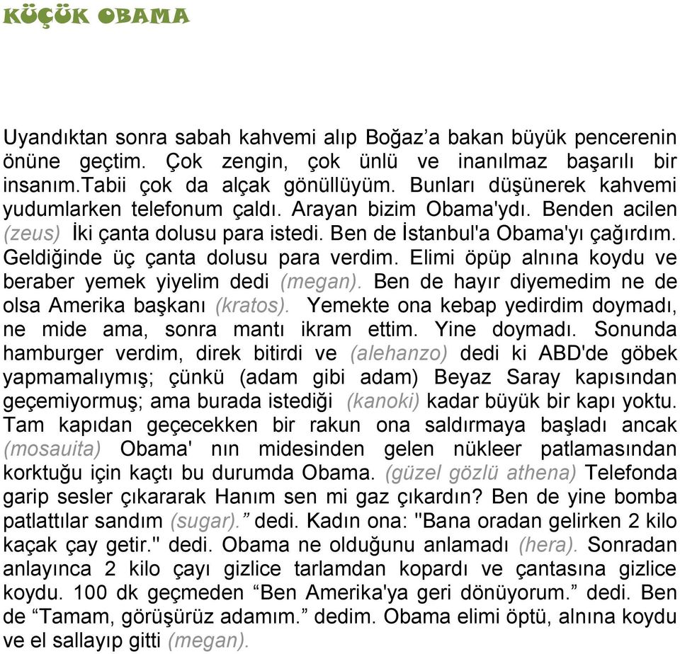 Geldiğinde üç çanta dolusu para verdim. Elimi öpüp alnına koydu ve beraber yemek yiyelim dedi (megan). Ben de hayır diyemedim ne de olsa Amerika başkanı (kratos).