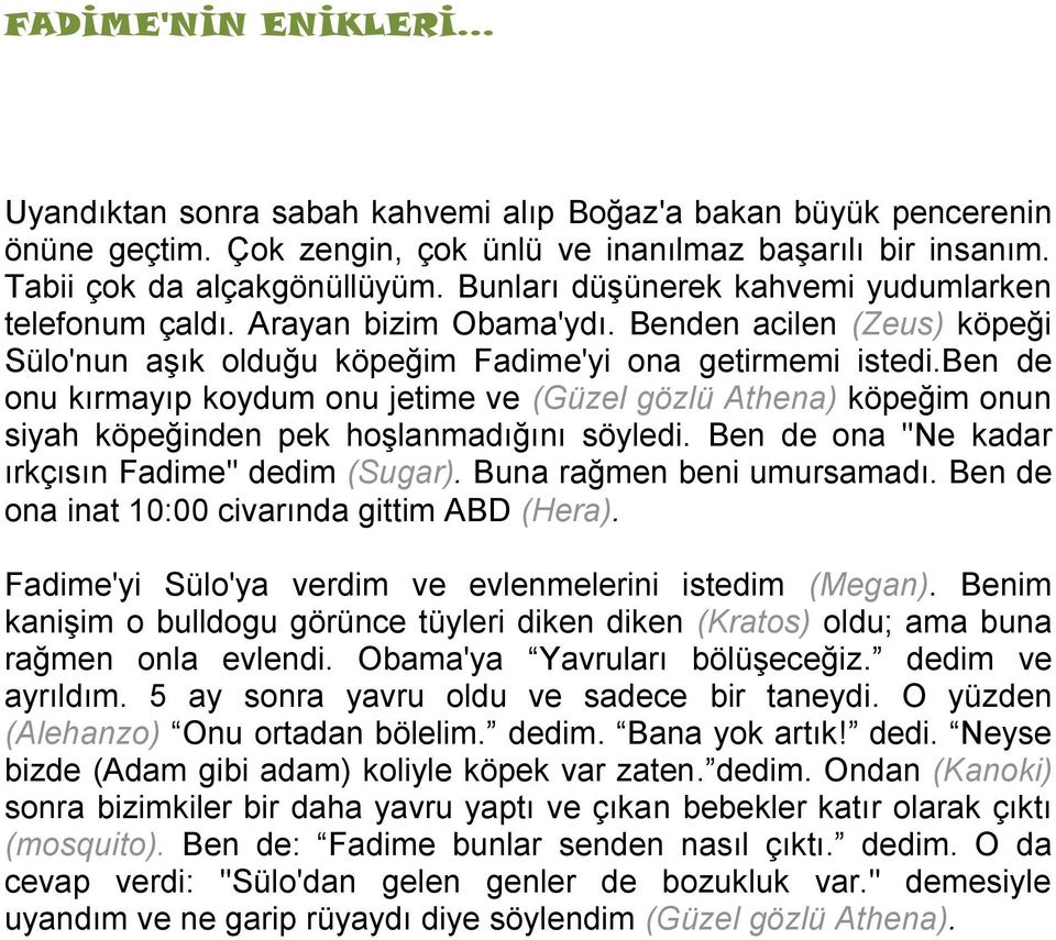 ben de onu kırmayıp koydum onu jetime ve (Güzel gözlü Athena) köpeğim onun siyah köpeğinden pek hoşlanmadığını söyledi. Ben de ona ''Ne kadar ırkçısın Fadime'' dedim (Sugar).