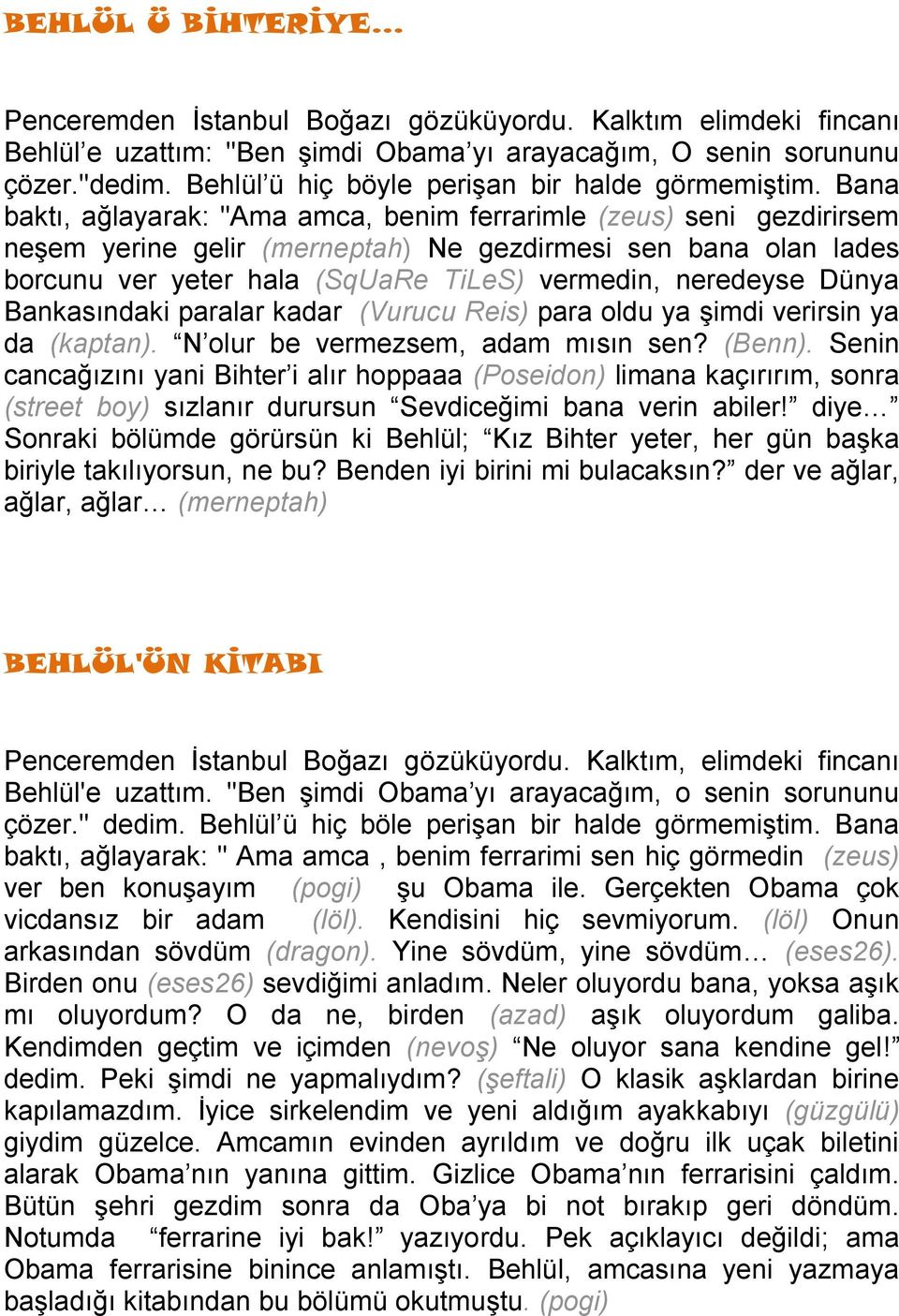 Bana baktı, ağlayarak: ''Ama amca, benim ferrarimle (zeus) seni gezdirirsem neşem yerine gelir (merneptah) Ne gezdirmesi sen bana olan lades borcunu ver yeter hala (SqUaRe TiLeS) vermedin, neredeyse