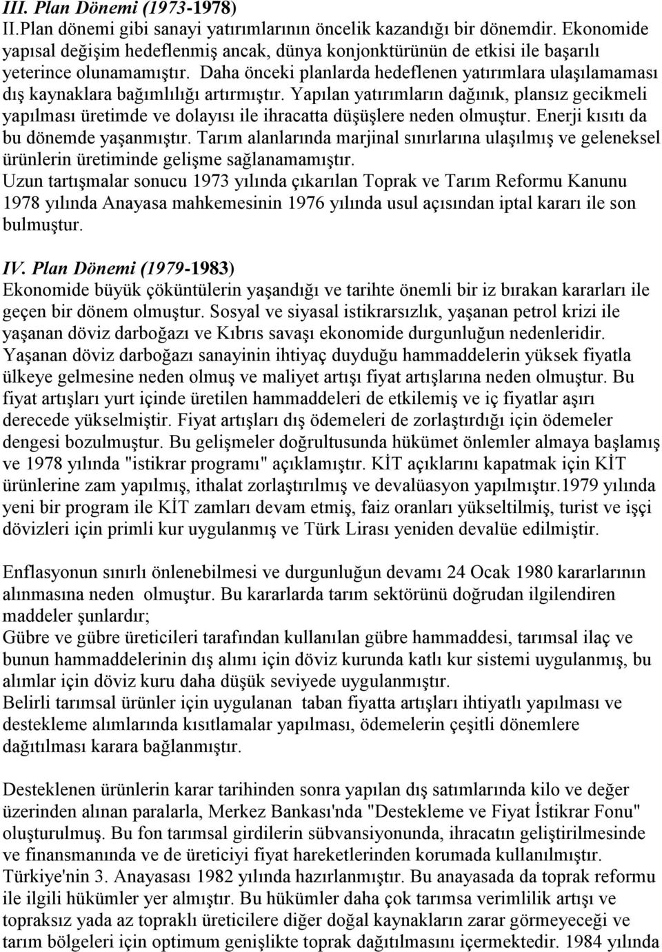 Daha önceki planlarda hedeflenen yatırımlara ulaşılamaması dış kaynaklara bağımlılığı artırmıştır.