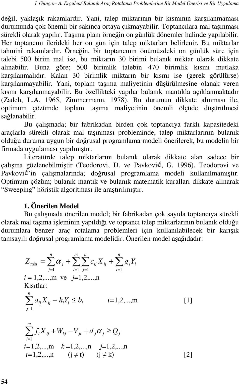 Taşıma planı örneğn on günlük dönemler halnde yapılablr. Her toptancını lerdek her on gün çn talep mktarları belrlenr. Bu mktarlar tahmn rakamlardır.