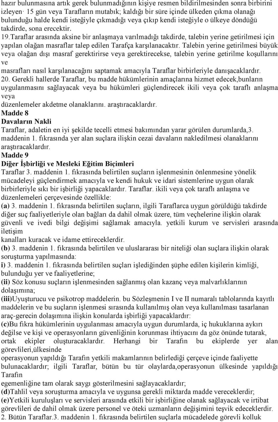 Taraflar arasında aksine bir anlaşmaya varılmadığı takdirde, talebin yerine getirilmesi için yapılan olağan masraflar talep edilen Tarafça karşılanacaktır.