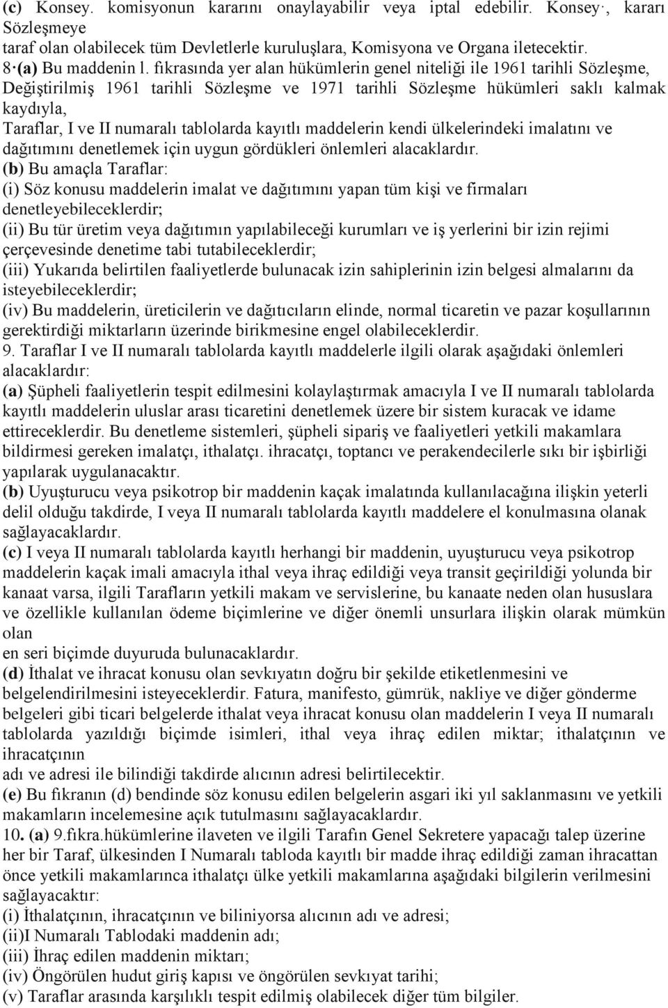 tablolarda kayıtlı maddelerin kendi ülkelerindeki imalatını ve dağıtımını denetlemek için uygun gördükleri önlemleri alacaklardır.