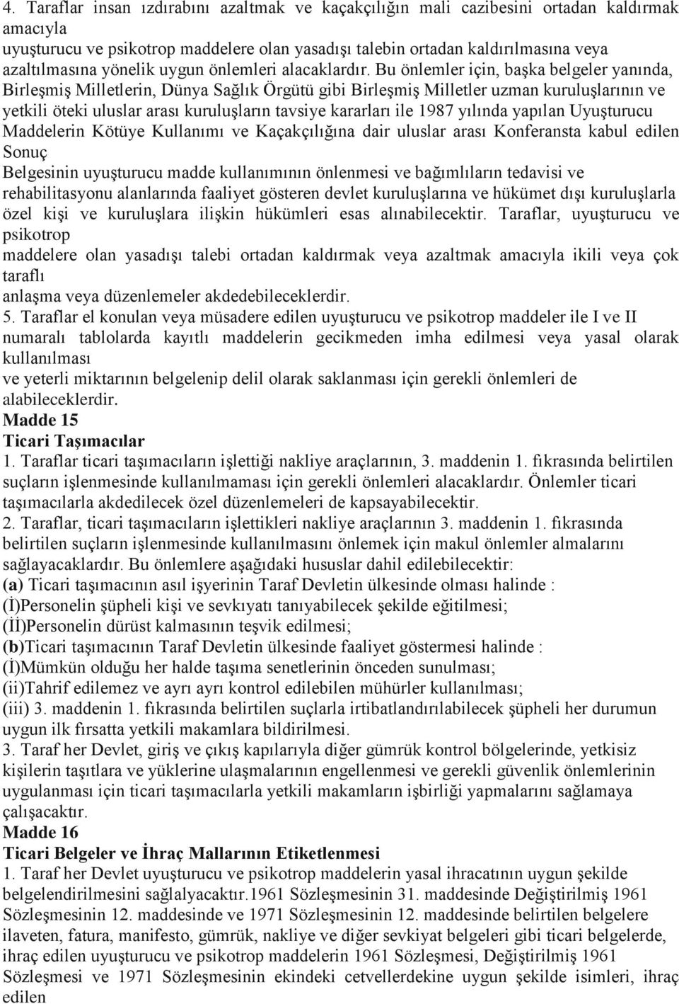 Bu önlemler için, başka belgeler yanında, Birleşmiş Milletlerin, Dünya Sağlık Örgütü gibi Birleşmiş Milletler uzman kuruluşlarının ve yetkili öteki uluslar arası kuruluşların tavsiye kararları ile