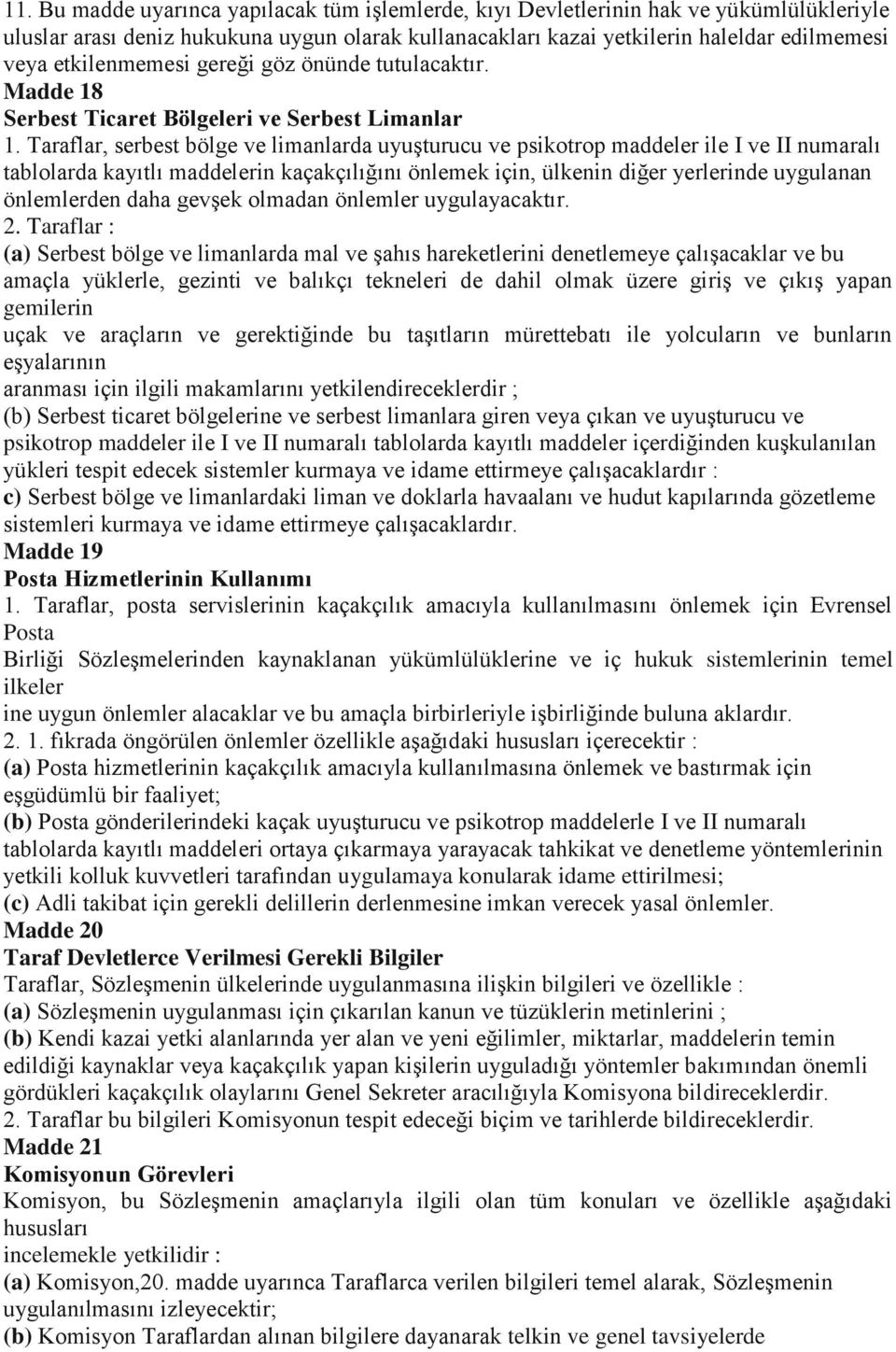 Taraflar, serbest bölge ve limanlarda uyuşturucu ve psikotrop maddeler ile I ve II numaralı tablolarda kayıtlı maddelerin kaçakçılığını önlemek için, ülkenin diğer yerlerinde uygulanan önlemlerden