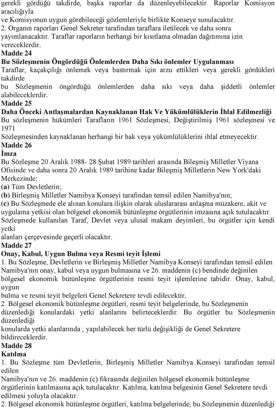 Madde 24 Bu SözleĢmenin Öngördüğü Önlemlerden Daha Sıkı önlemler Uygulanması Taraflar, kaçakçılığı önlemek veya bastırmak için arzu ettikleri veya gerekli gördükleri takdirde bu Sözleşmenin öngördüğü