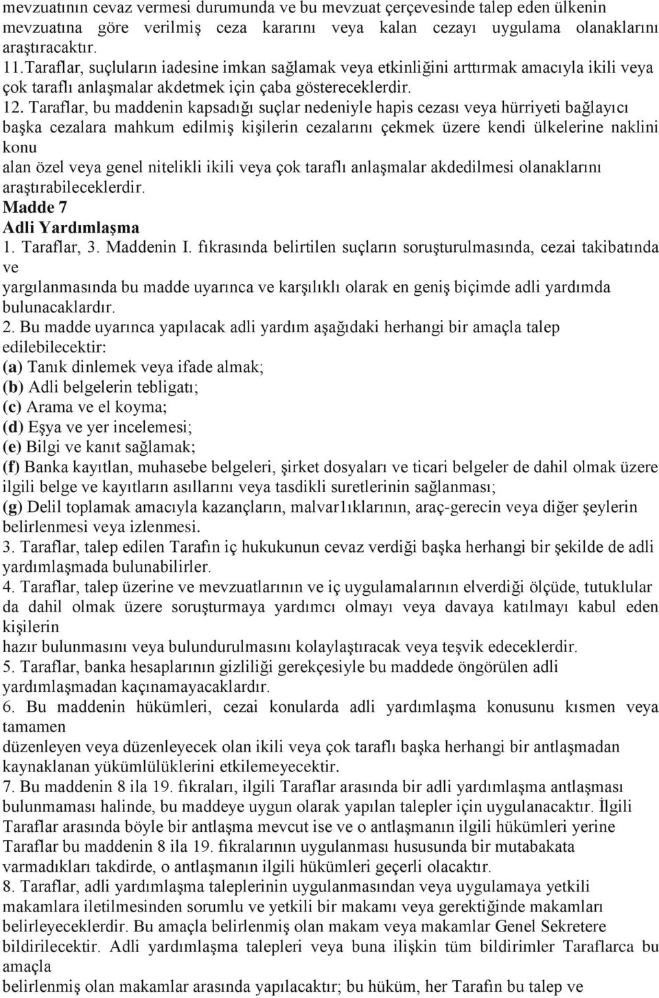 Taraflar, bu maddenin kapsadığı suçlar nedeniyle hapis cezası veya hürriyeti bağlayıcı başka cezalara mahkum edilmiş kişilerin cezalarını çekmek üzere kendi ülkelerine naklini konu alan özel veya