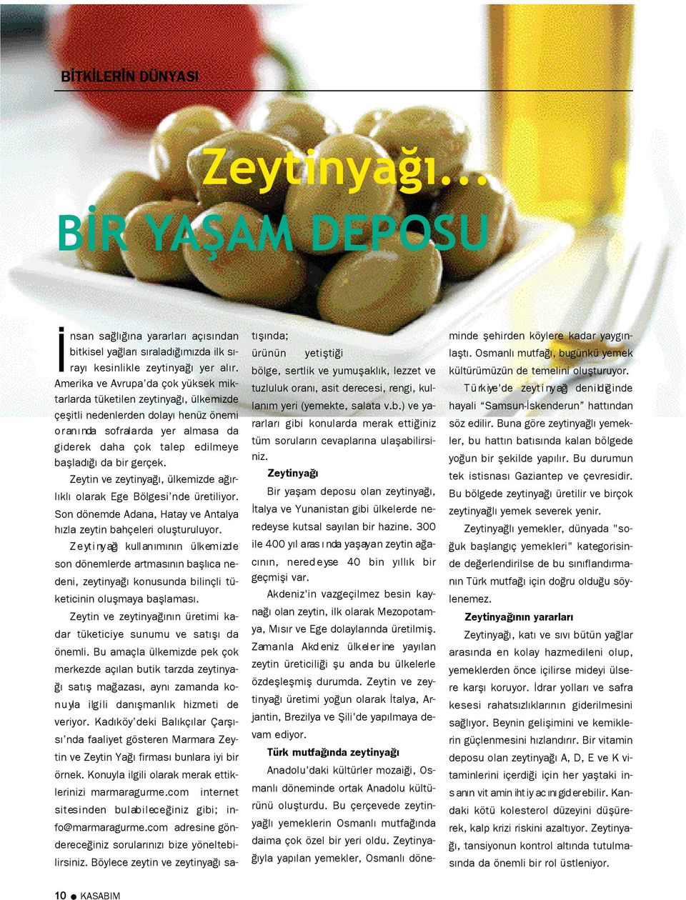 gerçek. Zeytin ve zeytinya, ülkemizde a rl kl olarak Ege Bölgesi nde üretiliyor. Son dönemde Adana, Hatay ve Antalya h zla zeytin bahçeleri oluflturuluyor.