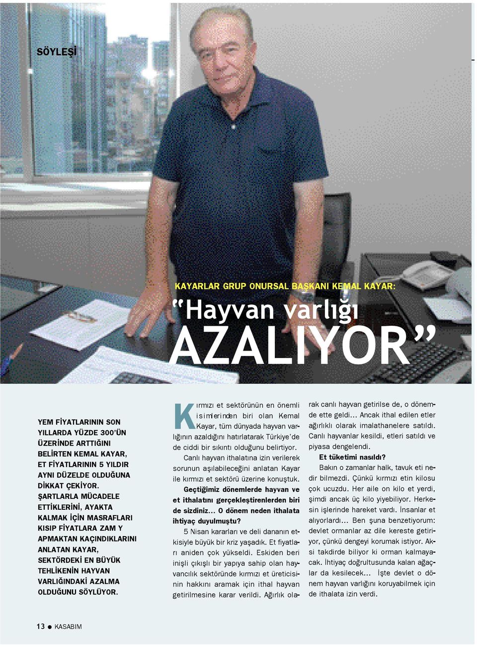 fiartlarla MÜCADELE ETT KLER N, AYAKTA KALMAK Ç N MASRAFLARI KISIP F YATLARA ZAM Y APMAKTAN KAÇINDIKLARINI ANLATAN KAYAR, SEKTÖRDEK EN BÜYÜK TEHL KEN N HAYVAN VARLI INDAK AZALMA OLDU UNU SÖYLÜYOR.