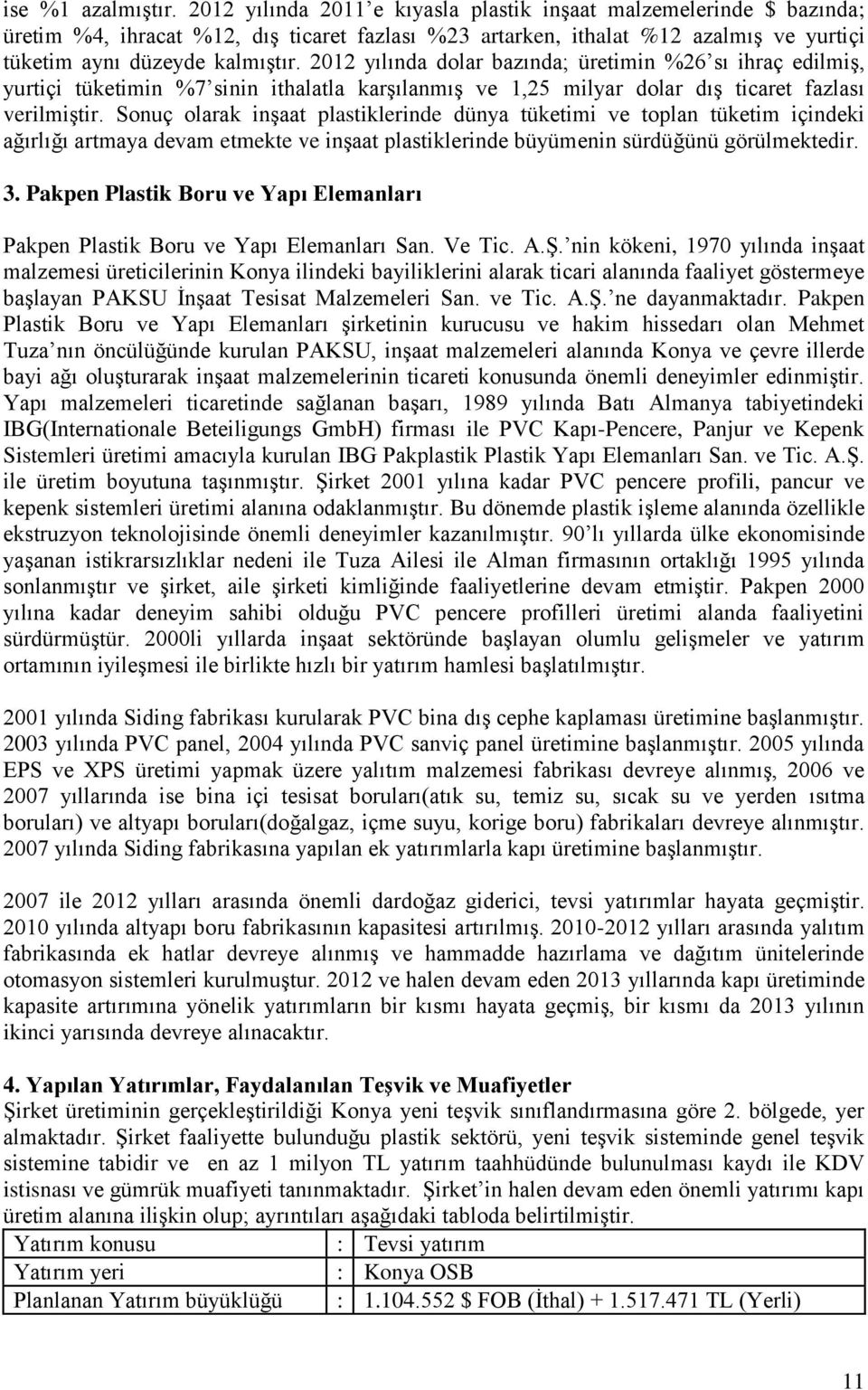 2012 yılında dolar bazında; üretimin %26 sı ihraç edilmiş, yurtiçi tüketimin %7 sinin ithalatla karşılanmış ve 1,25 milyar dolar dış ticaret fazlası verilmiştir.