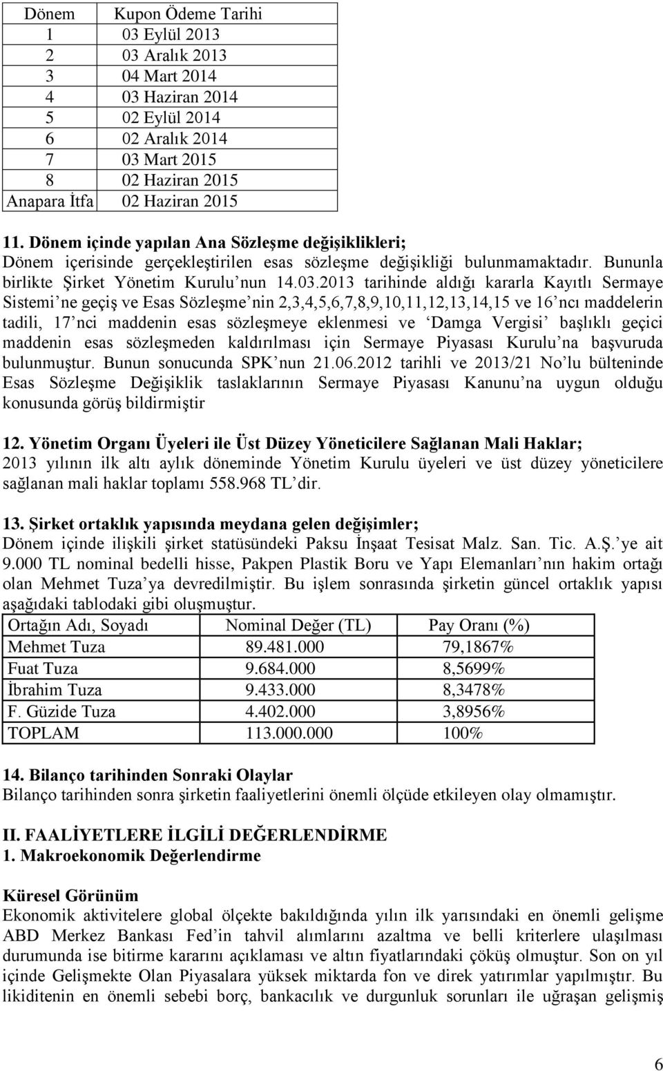 2013 tarihinde aldığı kararla Kayıtlı Sermaye Sistemi ne geçiş ve Esas Sözleşme nin 2,3,4,5,6,7,8,9,10,11,12,13,14,15 ve 16 ncı maddelerin tadili, 17 nci maddenin esas sözleşmeye eklenmesi ve Damga