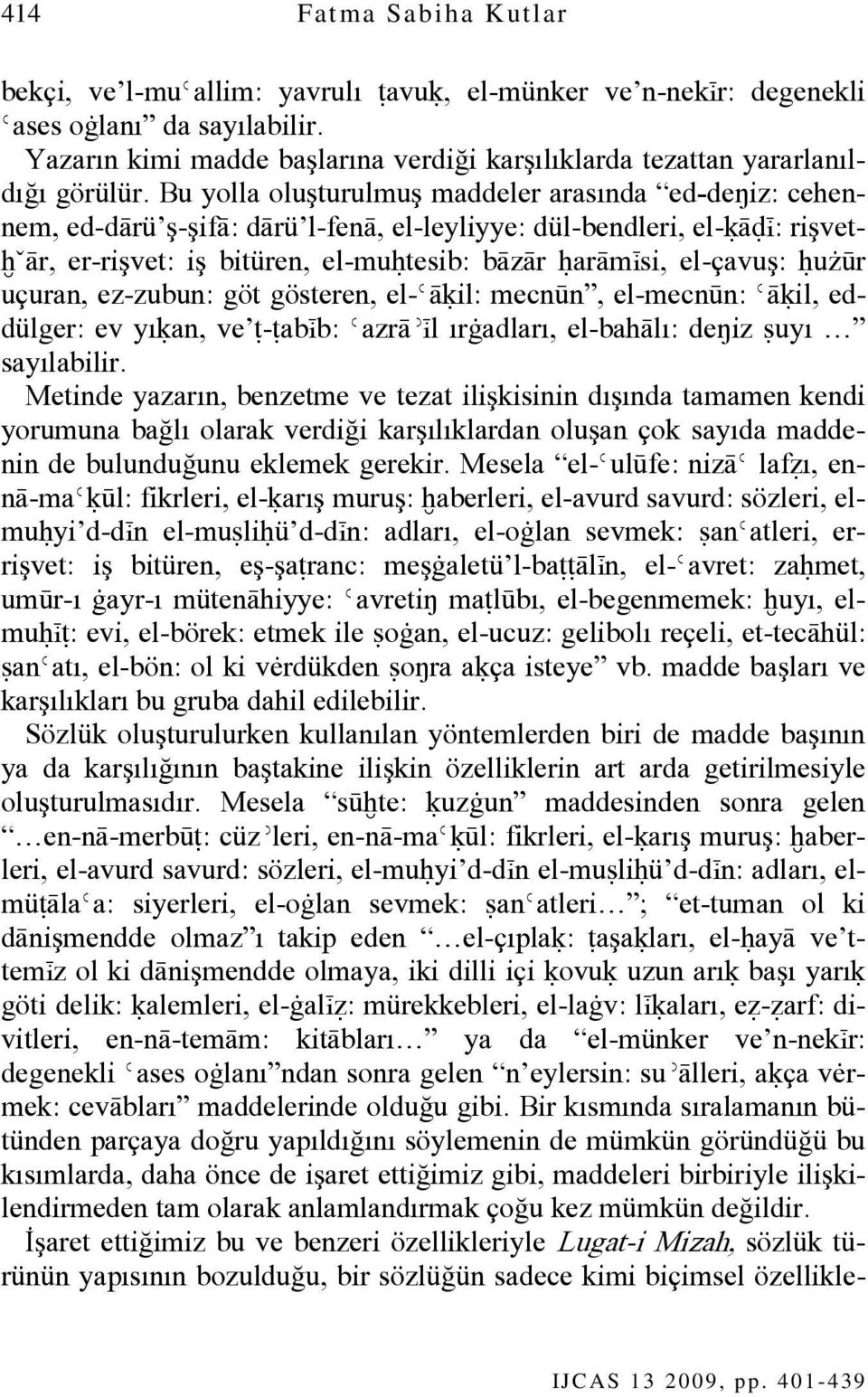 Bu yolla oluşturulmuş maddeler arasında ed-deŋiz: cehennem, ed-dārü ş-şifā: dārü l-fenā, el-leyliyye: dül-bendleri, el-ķāđį: rişvetħˇār, er-rişvet: iş bitüren, el-muĥtesib: bāzār ĥarāmįsi, el-çavuş: