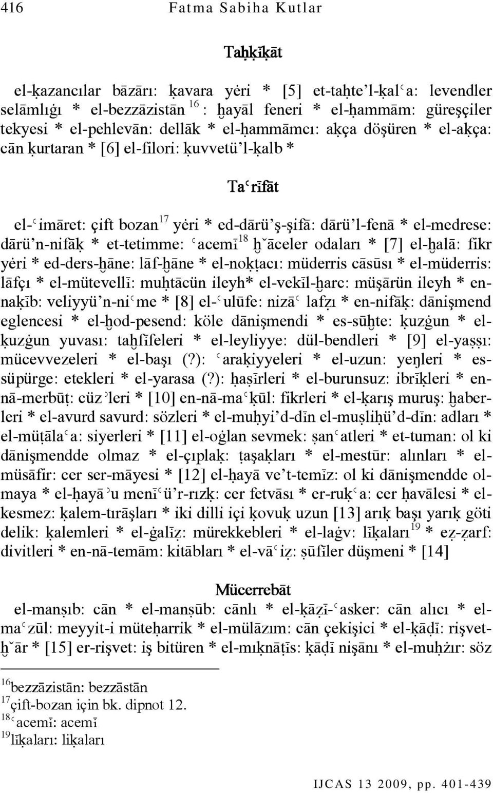 Ǿacemį 18 ħˇāceler odaları * [7] el-ħalā: fikr yėri * ed-ders-ħāne: lāf-ħāne * el-noķŧacı: müderris cāsūsı * el-müderris: lāfçı * el-mütevellį: muĥtācün ileyh* el-vekįl-ħarc: müşārün ileyh * ennaķįb: