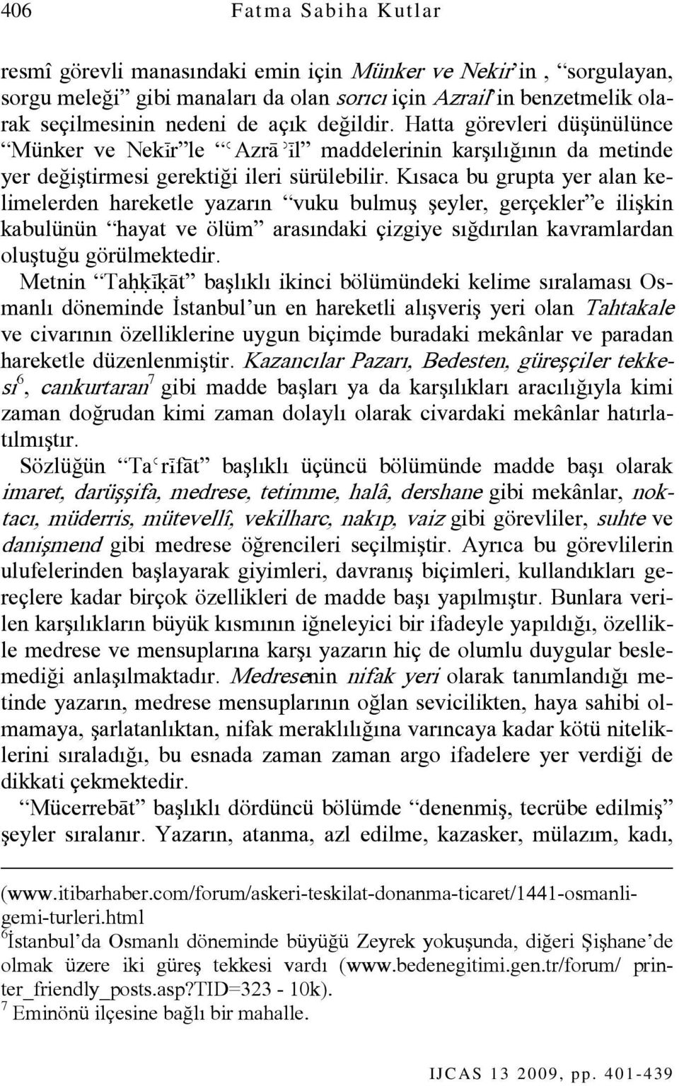 Kısaca bu grupta yer alan kelimelerden hareketle yazarın vuku bulmuş şeyler, gerçekler e ilişkin kabulünün hayat ve ölüm arasındaki çizgiye sığdırılan kavramlardan oluştuğu görülmektedir.