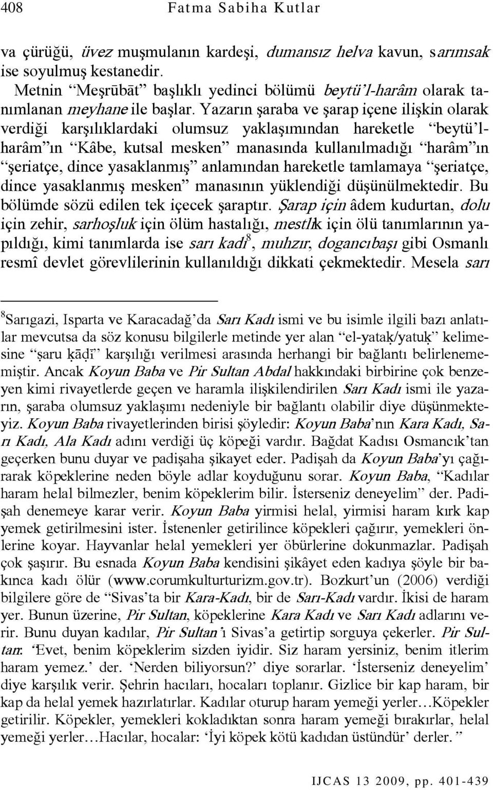 Yazarın şaraba ve şarap içene ilişkin olarak verdiği karşılıklardaki olumsuz yaklaşımından hareketle beytü lharâm ın Kâbe, kutsal mesken manasında kullanılmadığı harâm ın şeriatçe, dince yasaklanmış