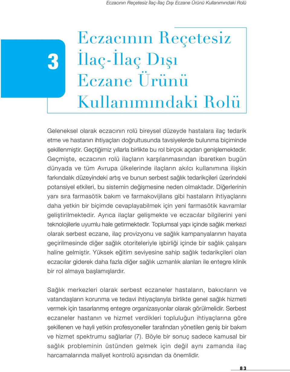 Geçmişte, eczacının rolü ilaçların karşılanmasından ibaretken bugün dünyada ve tüm Avrupa ülkelerinde ilaçların akılcı kullanımına ilişkin farkındalık düzeyindeki artış ve bunun serbest sağlık