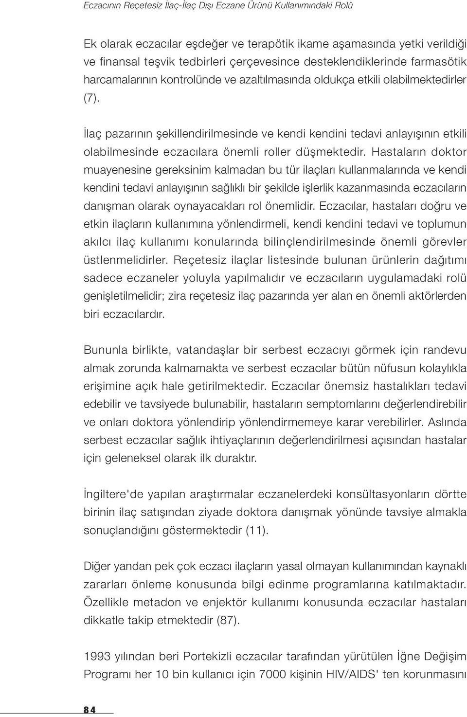 Hastaların doktor muayenesine gereksinim kalmadan bu tür ilaçları kullanmalarında ve kendi kendini tedavi anlayışının sağlıklı bir şekilde işlerlik kazanmasında eczacıların danışman olarak