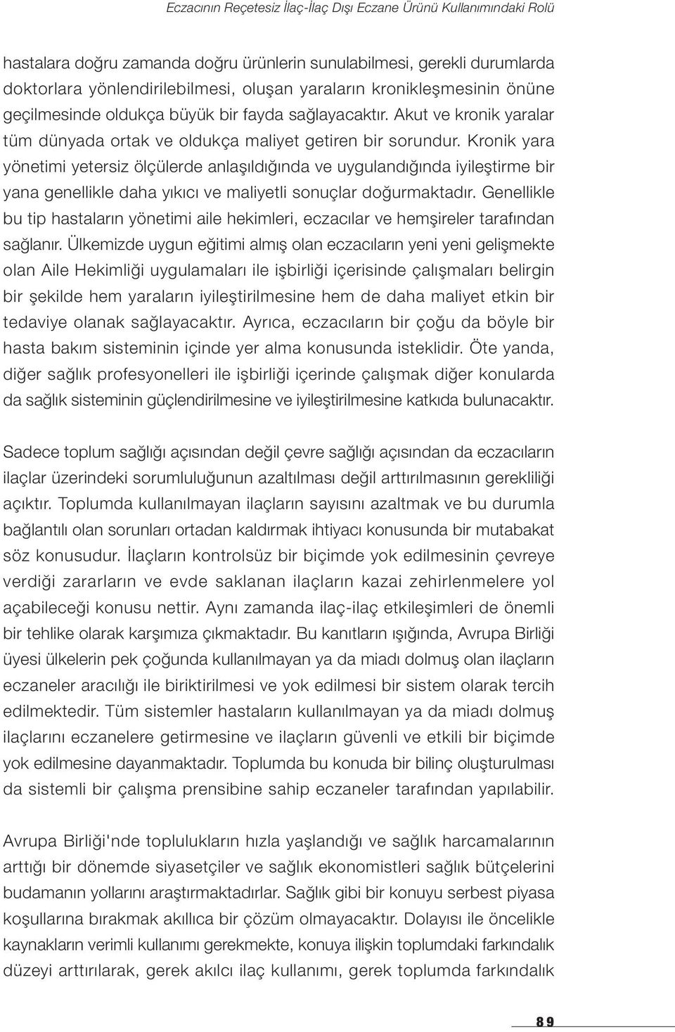 Kronik yara yönetimi yetersiz ölçülerde anlaşıldığında ve uygulandığında iyileştirme bir yana genellikle daha yıkıcı ve maliyetli sonuçlar doğurmaktadır.