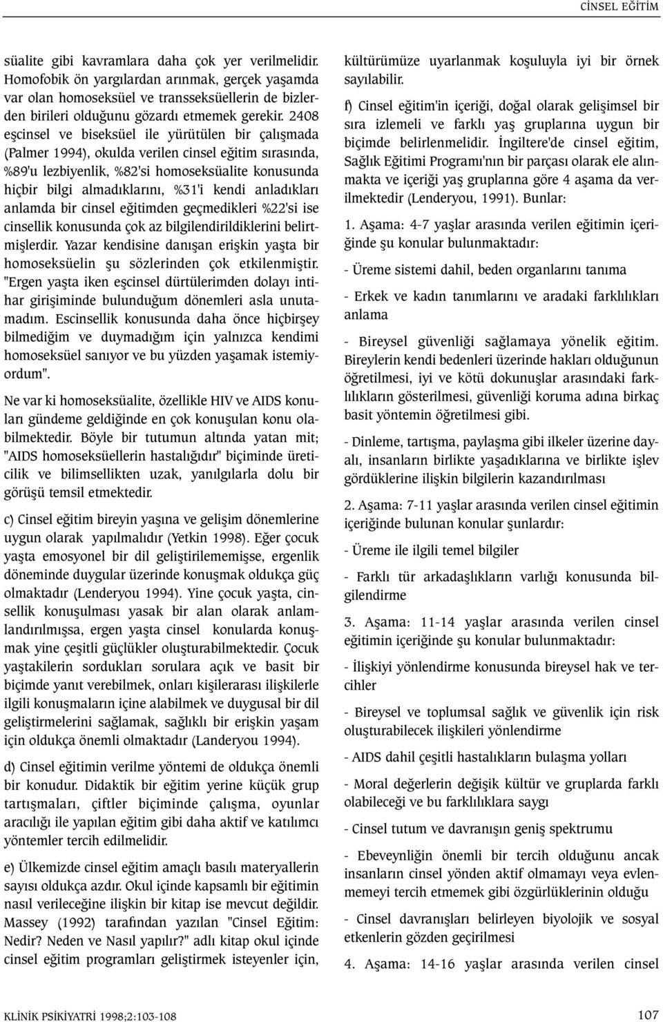 2408 eþcinsel ve biseksüel ile yürütülen bir çalýþmada (Palmer 1994), okulda verilen cinsel eðitim sýrasýnda, %89'u lezbiyenlik, %82'si homoseksüalite konusunda hiçbir bilgi almadýklarýný, %31'i