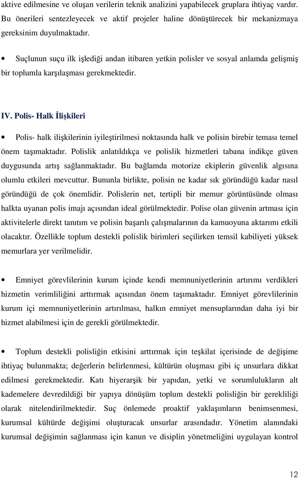 Polis- Halk İlişkileri Polis- halk ilişkilerinin iyileştirilmesi noktasında halk ve polisin birebir teması temel önem taşımaktadır.