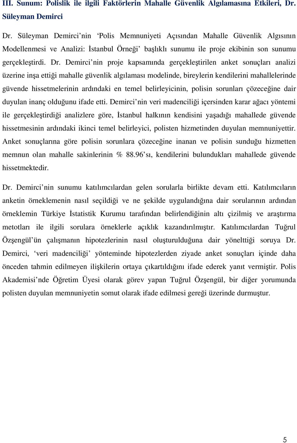 Demirci nin proje kapsamında gerçekleştirilen anket sonuçları analizi üzerine inşa ettiği mahalle güvenlik algılaması modelinde, bireylerin kendilerini mahallelerinde güvende hissetmelerinin