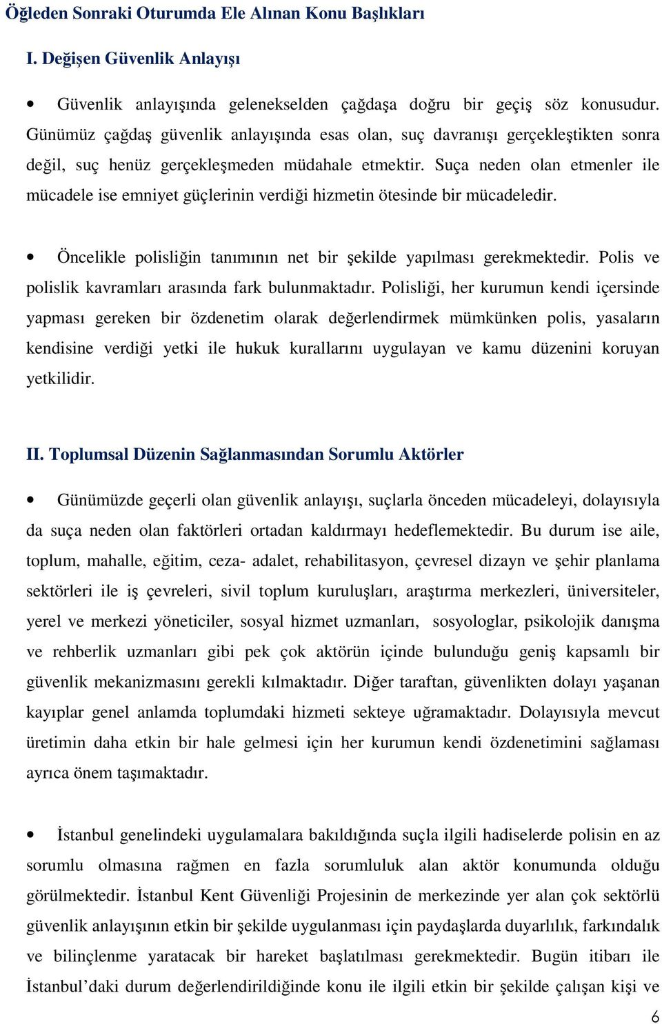 Suça neden olan etmenler ile mücadele ise emniyet güçlerinin verdiği hizmetin ötesinde bir mücadeledir. Öncelikle polisliğin tanımının net bir şekilde yapılması gerekmektedir.