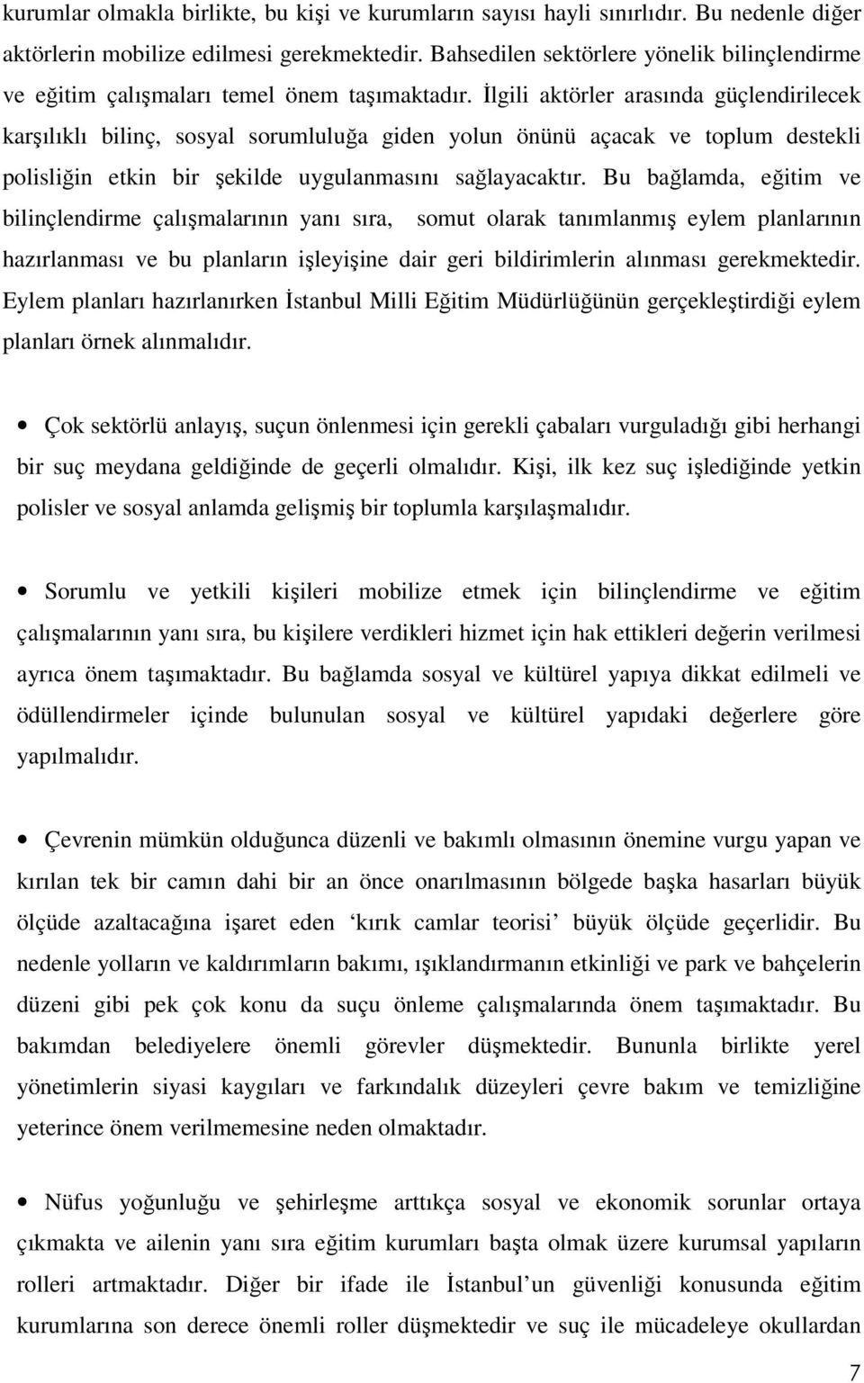 İlgili aktörler arasında güçlendirilecek karşılıklı bilinç, sosyal sorumluluğa giden yolun önünü açacak ve toplum destekli polisliğin etkin bir şekilde uygulanmasını sağlayacaktır.