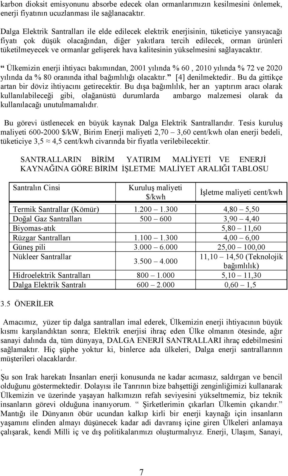 gelişerek hava kalitesinin yükselmesini sağlayacaktır. Ülkemizin enerji ihtiyacı bakımından, 2001 yılında % 60, 2010 yılında % 72 ve 2020 yılında da % 80 oranında ithal bağımlılığı olacaktır.