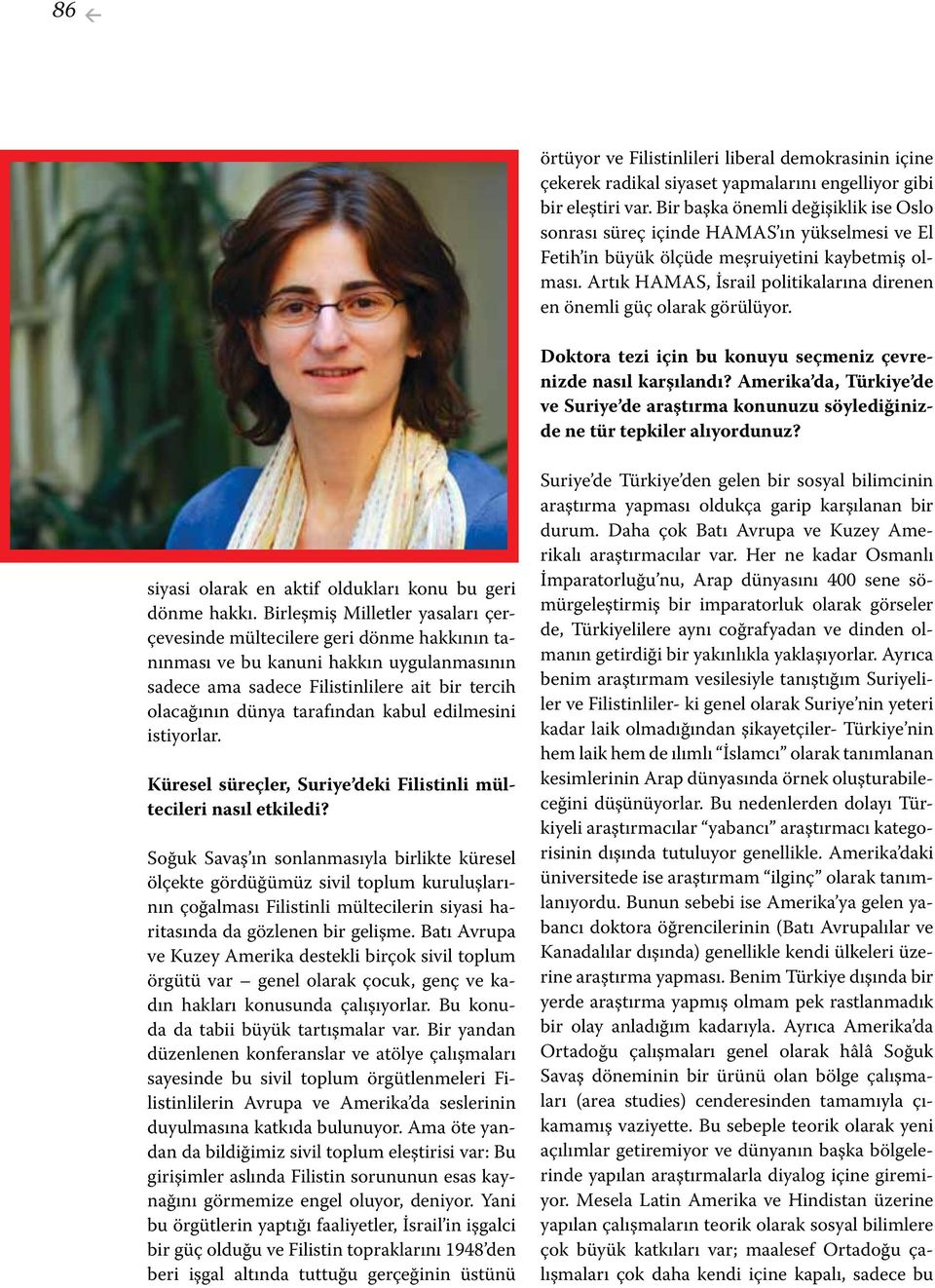 Artık HAMAS, İsrail politikalarına direnen en önemli güç olarak görülüyor. Doktora tezi için bu konuyu seçmeniz çevrenizde nasıl karşılandı?