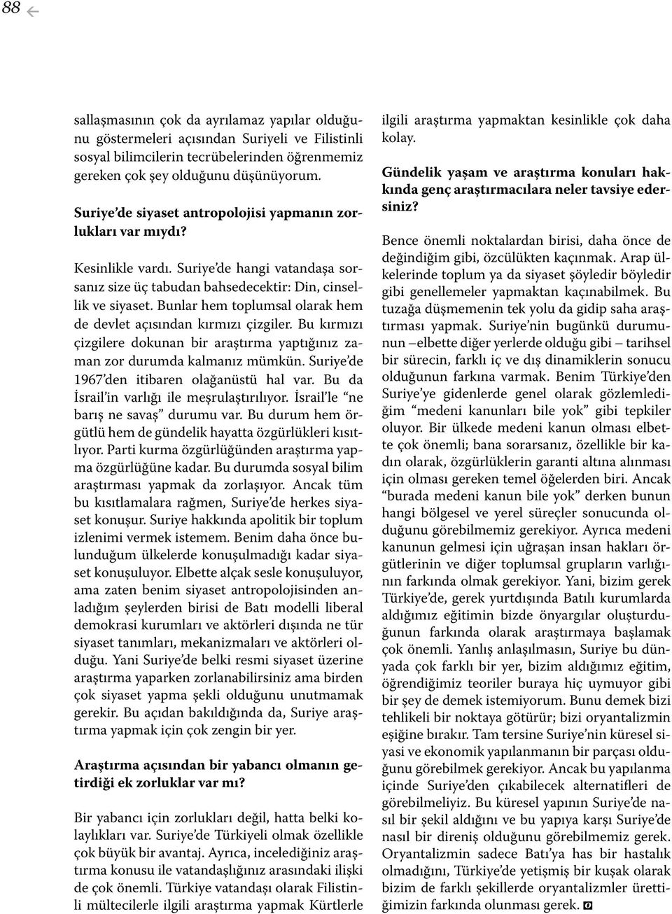 Bunlar hem toplumsal olarak hem de devlet açısından kırmızı çizgiler. Bu kırmızı çizgilere dokunan bir araştırma yaptığınız zaman zor durumda kalmanız mümkün.