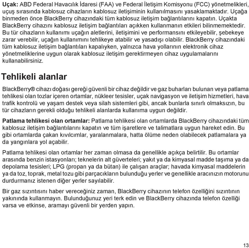 Bu tür cihazların kullanımı uçağın aletlerini, iletişimini ve performansını etkileyebilir, şebekeye zarar verebilir, uçağın kullanımını tehlikeye atabilir ve yasadışı olabilir.