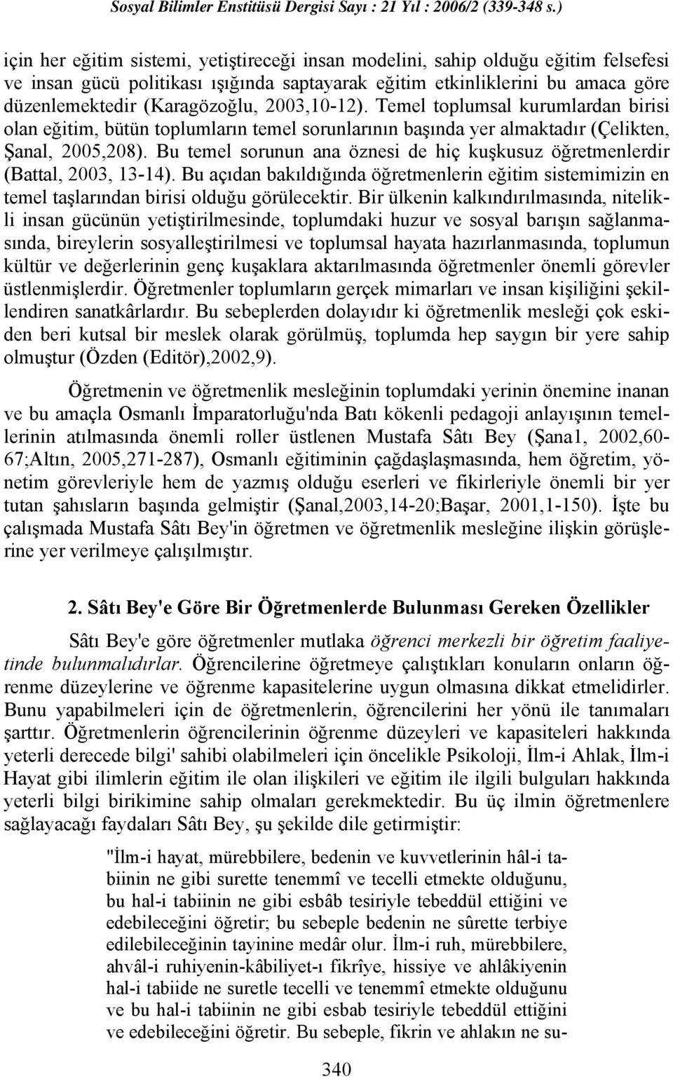 Bu temel sorunun ana öznesi de hiç kuşkusuz öğretmenlerdir (Battal, 2003, 13-14). Bu açıdan bakıldığında öğretmenlerin eğitim sistemimizin en temel taşlarından birisi olduğu görülecektir.