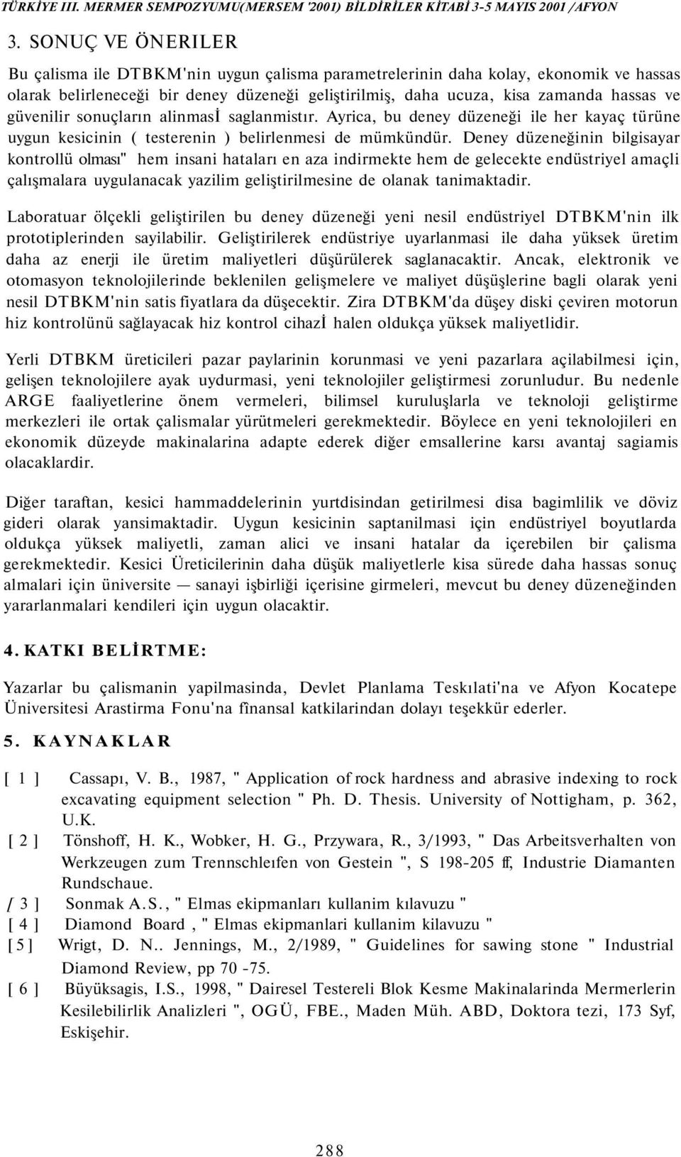 Deney düzeneğinin bilgisayar kontrollü olması" hem insani hataları en aza indirmekte hem de gelecekte endüstriyel amaçli çalışmalara uygulanacak yazilim geliştirilmesine de olanak tanimaktadir.