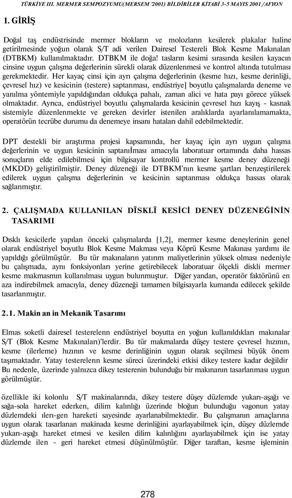 Her kayaç cinsi için ayrı çalışma değerlerinin (kesme hızı, kesme derinliği, çevresel hız) ve kesicinin (testere) saptanması, endüstriye] boyutlu çalışmalarda deneme ve yanılma yöntemiyle