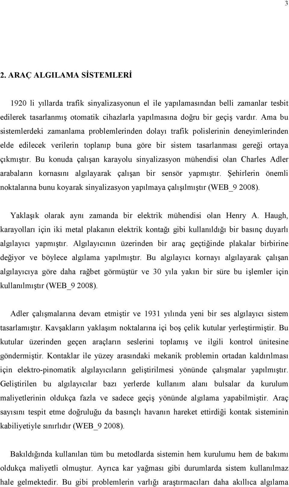 Bu konuda çalışan karayolu sinyalizasyon mühendisi olan Charles Adler arabaların kornasını algılayarak çalışan bir sensör yapmıştır.