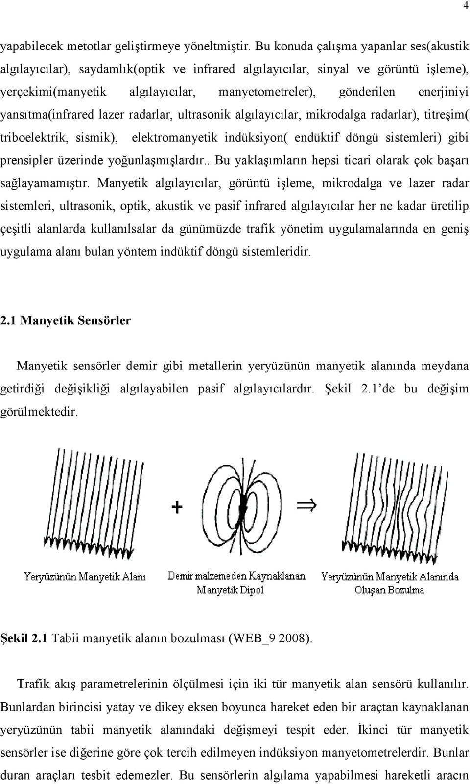 yansıtma(infrared lazer radarlar, ultrasonik algılayıcılar, mikrodalga radarlar), titreşim( triboelektrik, sismik), elektromanyetik indüksiyon( endüktif döngü sistemleri) gibi prensipler üzerinde