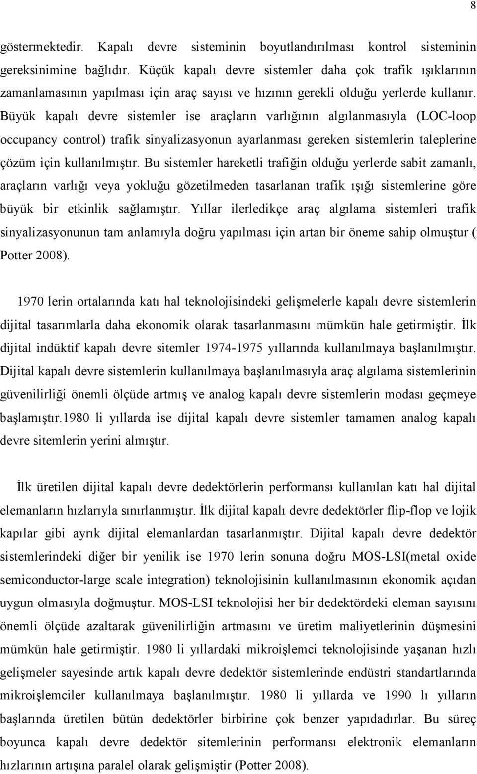 Büyük kapalı devre sistemler ise araçların varlığının algılanmasıyla (LOC-loop occupancy control) trafik sinyalizasyonun ayarlanması gereken sistemlerin taleplerine çözüm için kullanılmıştır.