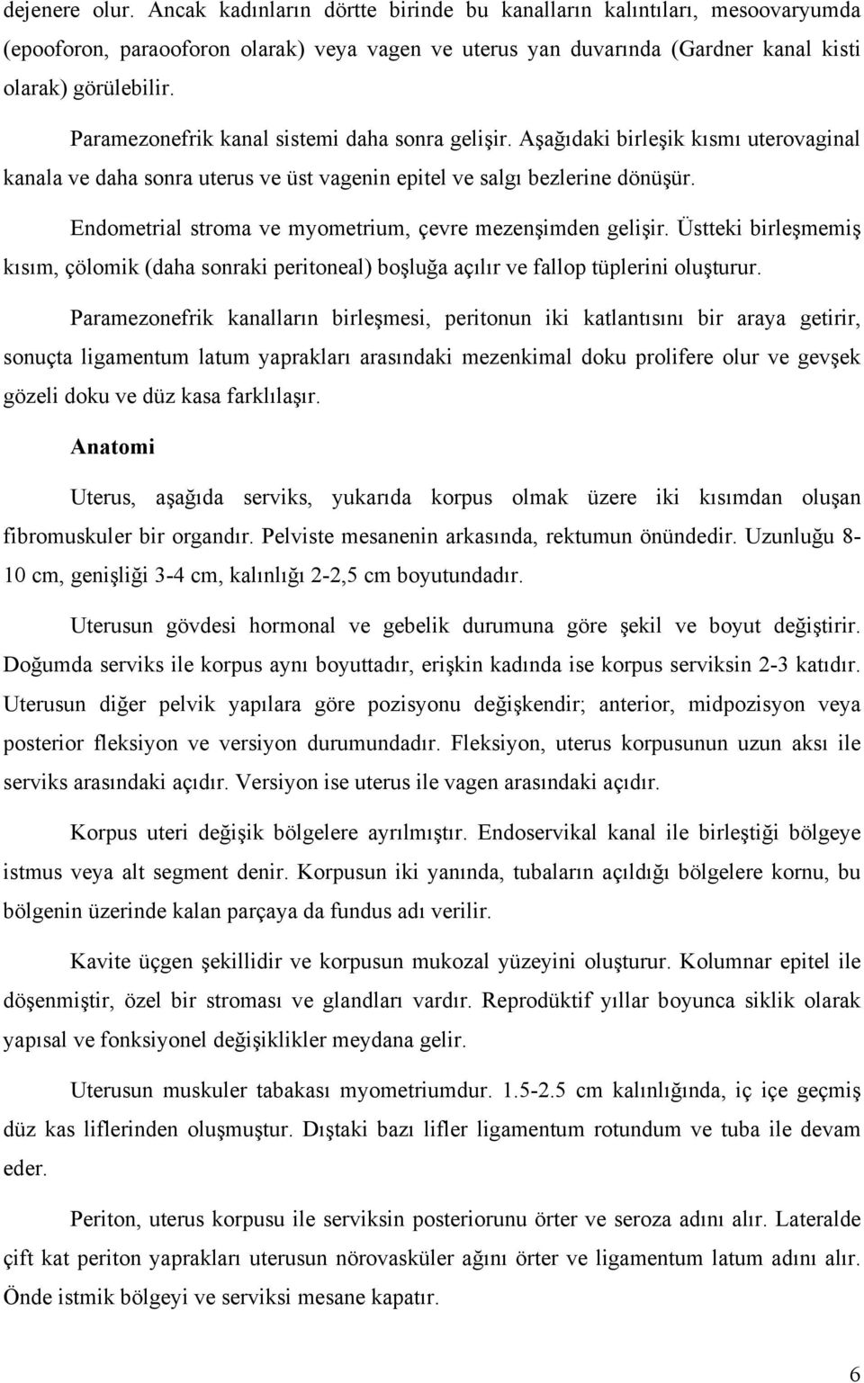 Endometrial stroma ve myometrium, çevre mezenşimden gelişir. Üstteki birleşmemiş kısım, çölomik (daha sonraki peritoneal) boşluğa açılır ve fallop tüplerini oluşturur.