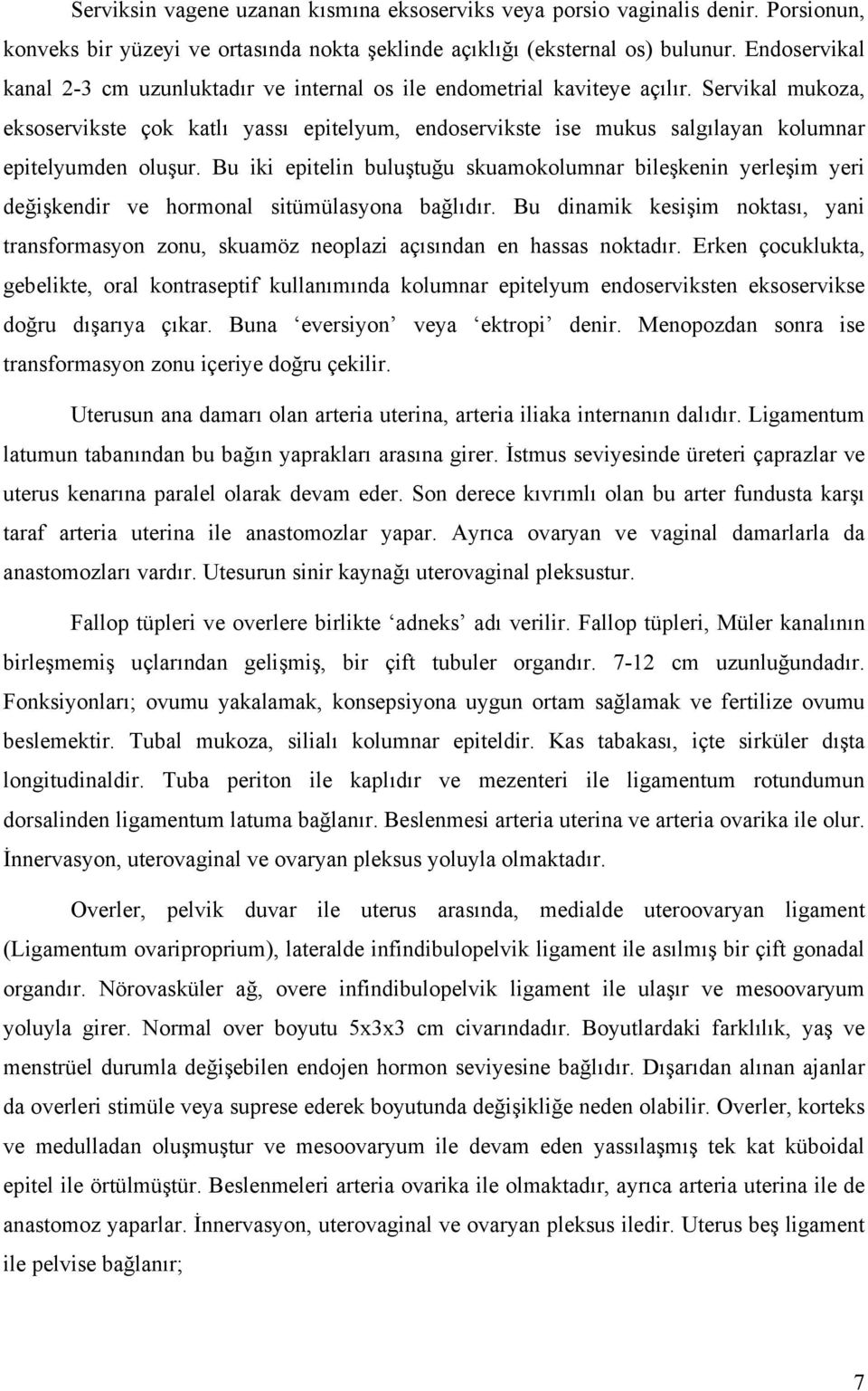 Servikal mukoza, eksoservikste çok katlı yassı epitelyum, endoservikste ise mukus salgılayan kolumnar epitelyumden oluşur.