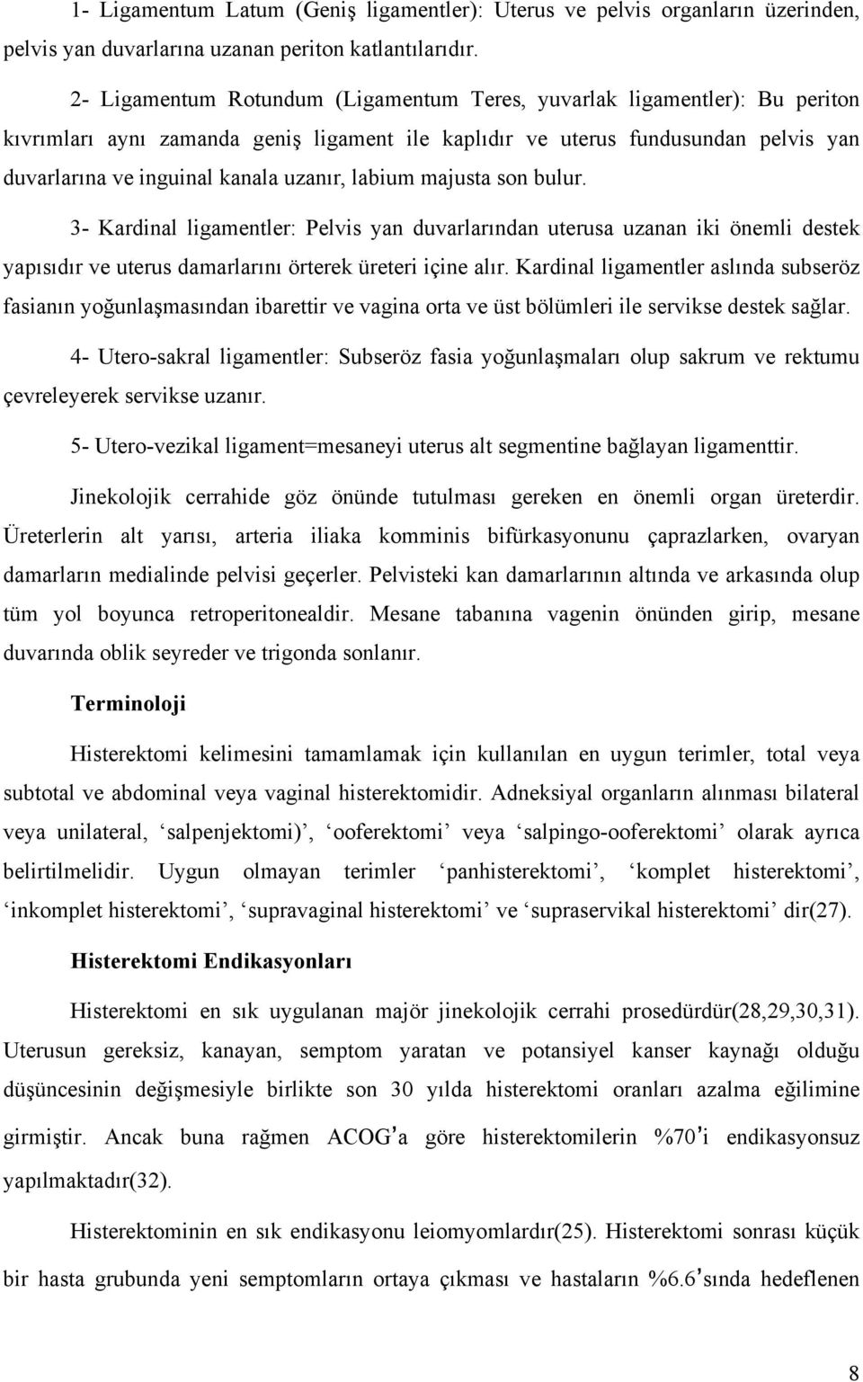 labium majusta son bulur. 3- Kardinal ligamentler: Pelvis yan duvarlarından uterusa uzanan iki önemli destek yapısıdır ve uterus damarlarını örterek üreteri içine alır.