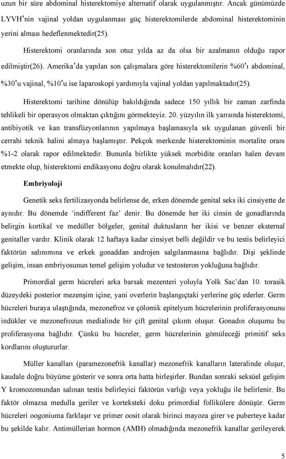 Histerektomi oranlarında son otuz yılda az da olsa bir azalmanın olduğu rapor edilmiştir(26).