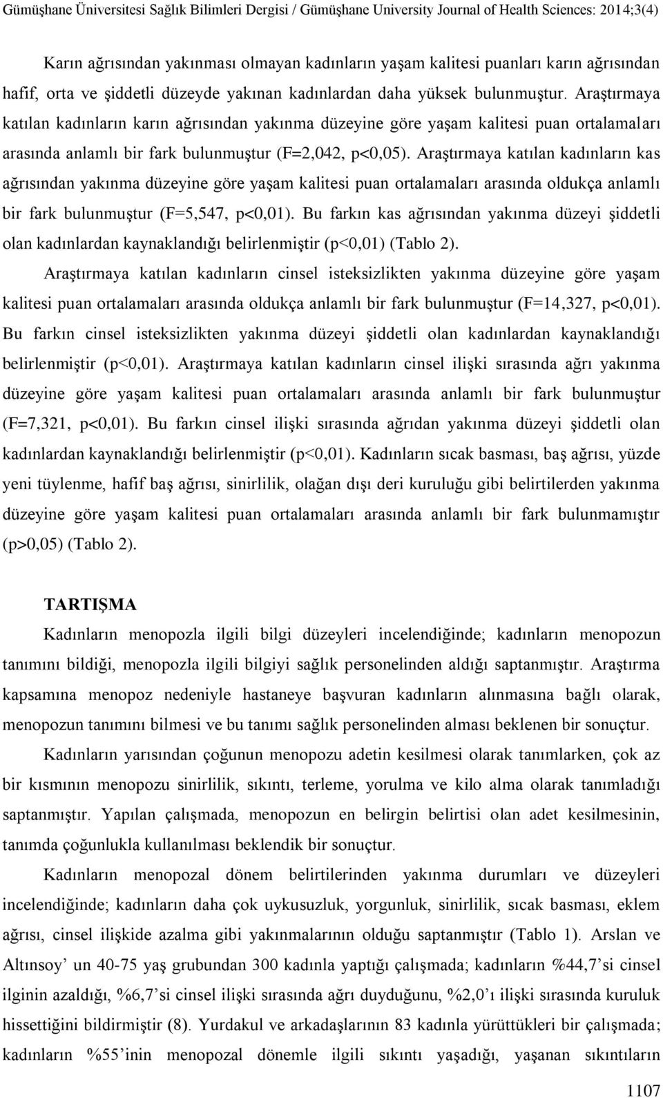 Araştırmaya katılan kadınların kas ağrısından yakınma düzeyine göre yaşam kalitesi puan ortalamaları arasında oldukça anlamlı bir fark bulunmuştur (F=5,547, p<0,01).