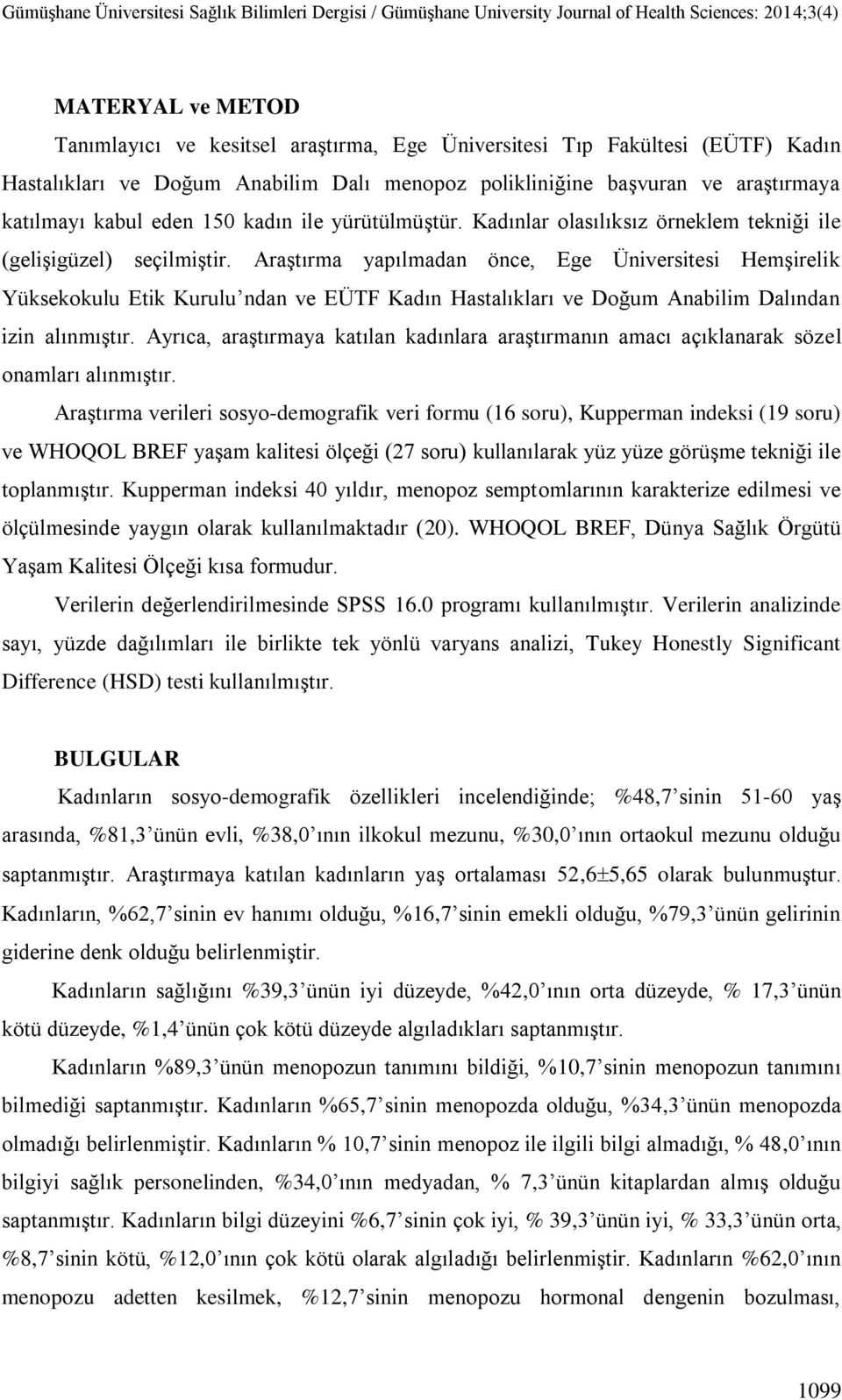 Araştırma yapılmadan önce, Ege Üniversitesi Hemşirelik Yüksekokulu Etik Kurulu ndan ve EÜTF Kadın Hastalıkları ve Doğum Anabilim Dalından izin alınmıştır.