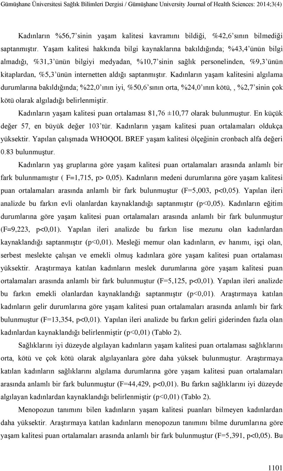 saptanmıştır. Kadınların yaşam kalitesini algılama durumlarına bakıldığında; %22,0 ının iyi, %50,6 sının orta, %24,0 ının kötü,, %2,7 sinin çok kötü olarak algıladığı belirlenmiştir.