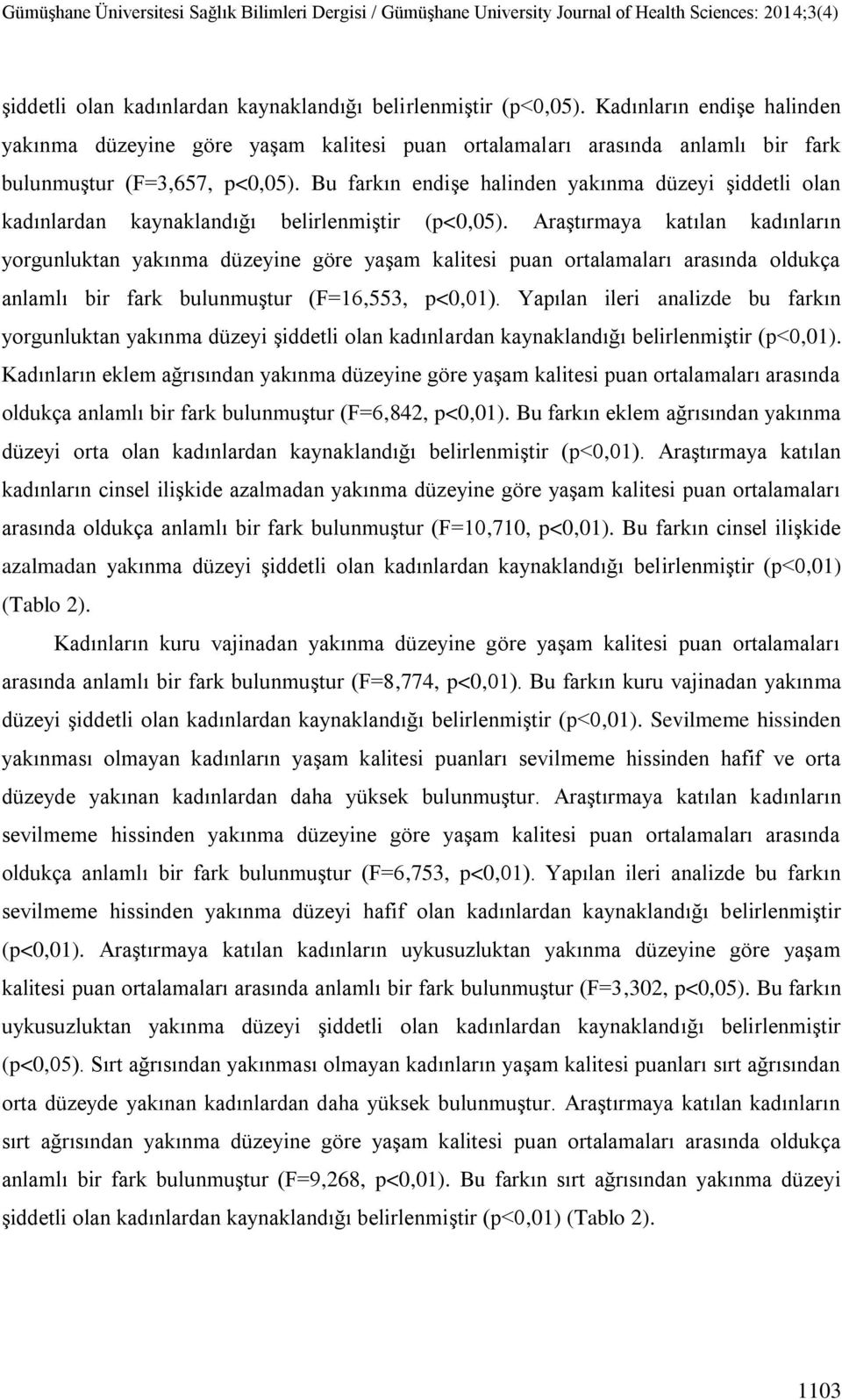 Bu farkın endişe halinden yakınma düzeyi  Araştırmaya katılan kadınların yorgunluktan yakınma düzeyine göre yaşam kalitesi puan ortalamaları arasında oldukça anlamlı bir fark bulunmuştur (F=16,553,