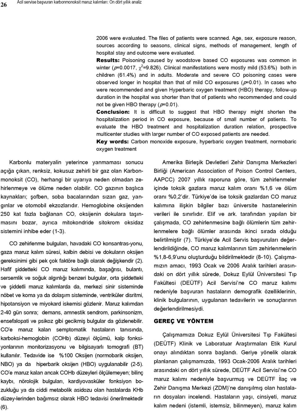 Results: Poisoning caused by woodstove based CO exposures was common in winter (p=0.0017, χ 2 =9.826). Clinical manifestations were mostly mild (53.6%) both in children (61.4%) and in adults.