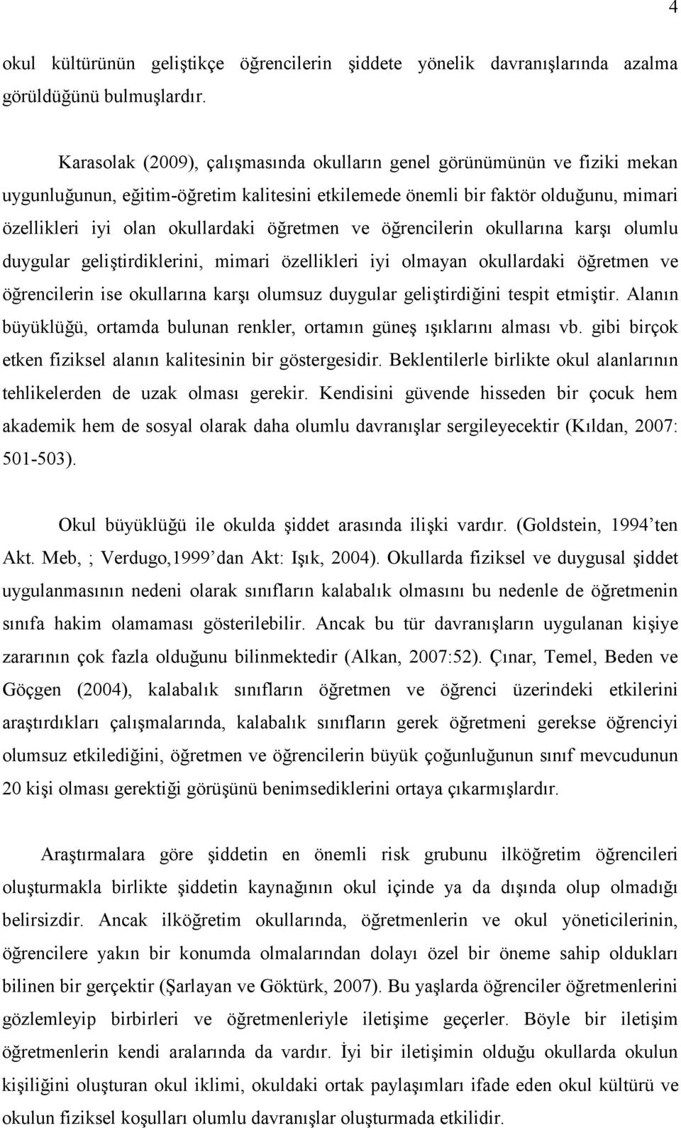 öğretmen ve öğrencilerin okullarına karşı olumlu duygular geliştirdiklerini, mimari özellikleri iyi olmayan okullardaki öğretmen ve öğrencilerin ise okullarına karşı olumsuz duygular geliştirdiğini