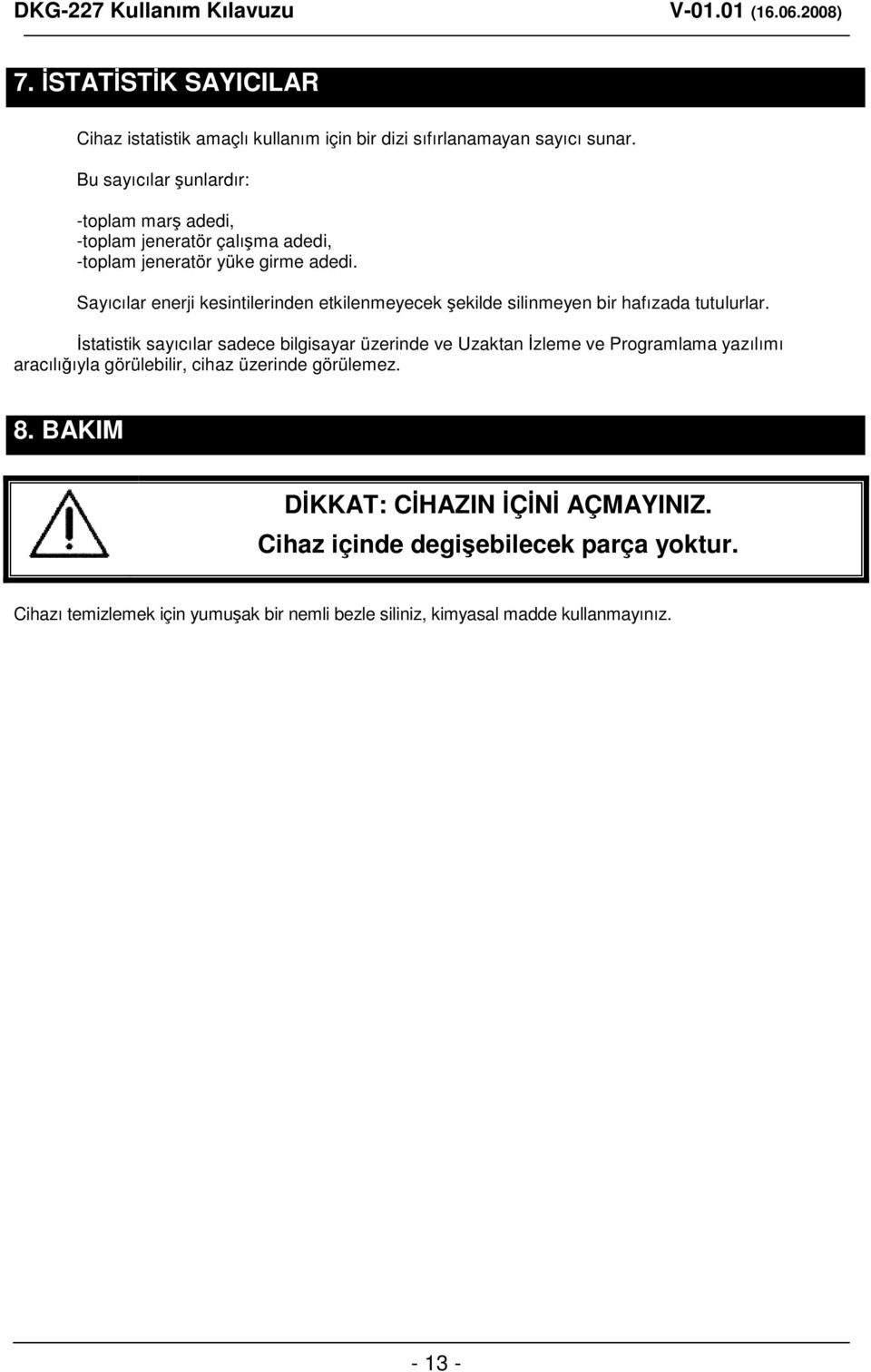 Sayıcılar enerji kesintilerinden etkilenmeyecek ekilde silinmeyen bir hafızada tutulurlar.