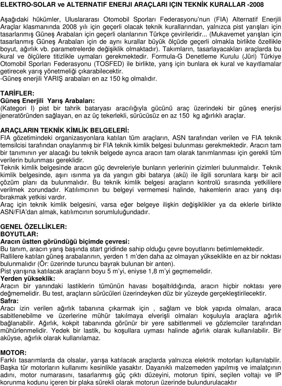 .. (Mukavemet yarışları için tasarlanmış Güneş Arabaları için de aynı kurallar büyük ölçüde geçerli olmakla birlikte özellikle boyut, ağırlık vb. parametrelerde değişiklik olmaktadır).